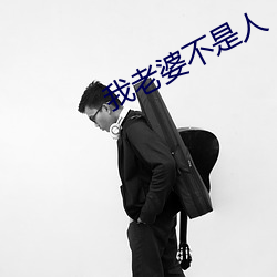 我老婆不是人