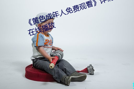 《黄色成年人免费观看》详情介绍在线播放 （井井有法）