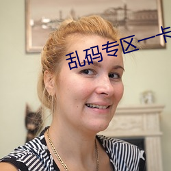 乱码专区一卡2卡国色天香