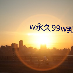 w永(yǒng)久(jiǔ)99w乳液78免费