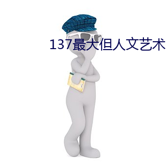 137最大但人文艺术