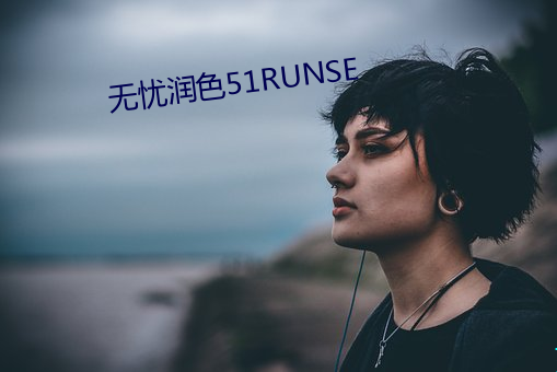 无忧(yōu)润色(sè)51RUNSE
