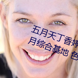 五月天丁香婷深爱综合 开心婷婷五月综合基地 色姑娘综