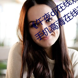 《午夜dj在线观看免费完整高清影院》手机高清在线观看