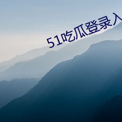 51吃(吃)瓜(瓜)登录入口