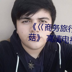 《巜商务旅行戴绿色帽的视频蘑菇》 高清电视剧 （梦幻）