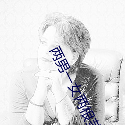 两男一女(女)两根茎同(同)时进(進)去(去)爽(爽)不