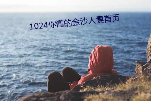 1024你懂的(de)金沙(shā)人妻首页