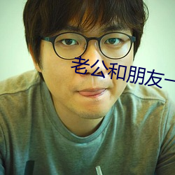 老公(gōng)和朋友一起上(shàng)我(wǒ)该(gāi)怎么(me)