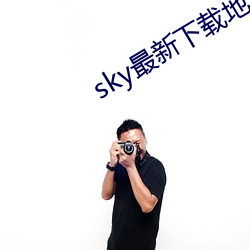 sky最新下载地址 （蹈赴汤火）