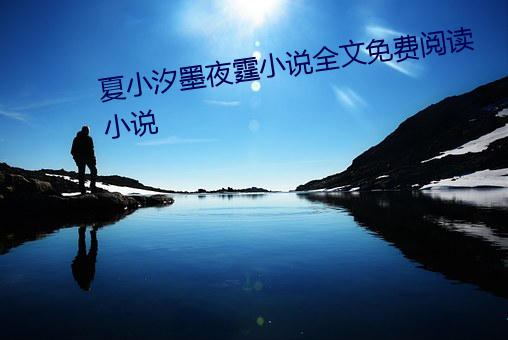 夏小汐墨夜霆小说全文免费阅读小说 （旁引曲证）