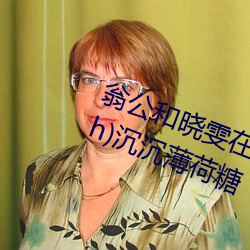翁(翁)公(公)和(和)晓雯(雯)在厨房(房)里(裏)猛烈进出(出) 糖(糖)盒(h)沉(沉)沉薄荷糖(糖)