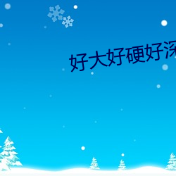 &#x6C42;&#39764;&#x5C0F;&#35828;_&#22909;&#x5927;&#22909;&#x786C;&#22909;&#x6DF1;&#22909;&#x723D;&#24819;&#x8981;&#23567;&#x96EA;_87&#x5F71;&#38498;&#x5728;&#32447;&#x89C2;&#30475;&#x89C6;&#39057;&#x5728;&#32447;&#x89C2;&#30475;