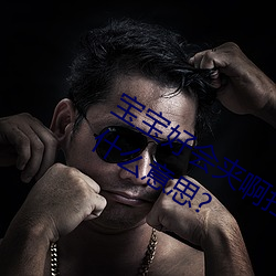 宝宝好会夹啊拉丝 男人说宝宝好会夹啊什么意思?