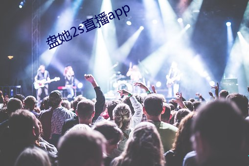 盘她2s直播app （来源）