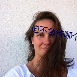迫(pò)不急待(dài)哪个字(zì)错(cuò)了