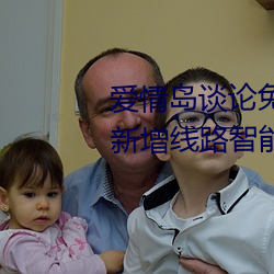爱(ài)情(qíng)岛(dǎo)谈论免费(fèi)线路一免费观看新增线(xiàn)路智能调整技术(shù)