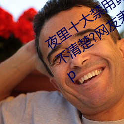 夜里十大禁用黄台(台)软件app网传根本(本)看不清楚?网(網)友(友)表示:1080p