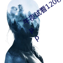 午夜试看120秒体验区免费观看十分钟app