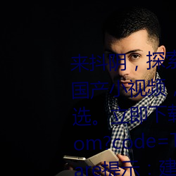 来抖阴，探索性世(shì)界。207568部国产小视频，性闻爆料，吃瓜(guā)首选。立即下载：https://dyghu.com?code=TZNG3Echannel=share提示(shì)：建(jiàn)议使(shǐ)用(yòng)【via浏览器】下(xià)载地(dì)址：https://viayoo.com/zh