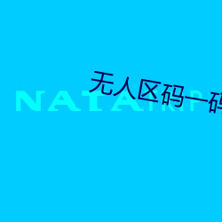 无人区码一码二码三码区 （戴头识脸）