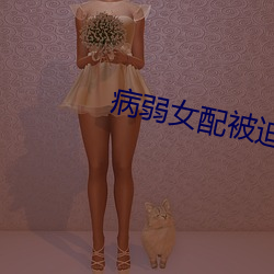 病弱女(女)配被迫上岗(第二世界)