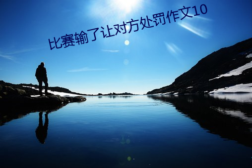 比赛输了让对方处罚作文10 （断鹤续凫）