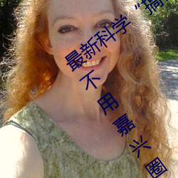 最新科学“搞机time恶心直接打开(開)的网站不用(用)嘉兴圈”