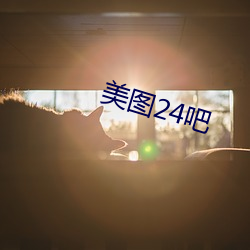 美(měi)图24吧(ba)