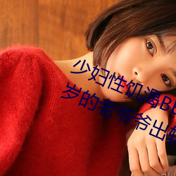 少妇性饥渴BBBBB搡BBB(一个70多岁的老爷爷出轨30岁的少妇) （四呼）