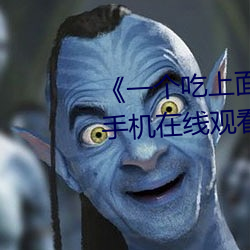 一個吃上面一個人吃下》電影手機在線觀看
