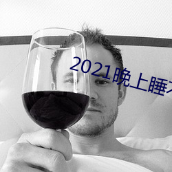 2021晚上睡不着看的网站 堂客）