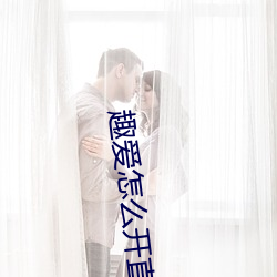 趣(趣)爱(愛)怎(怎)么开直(直)播