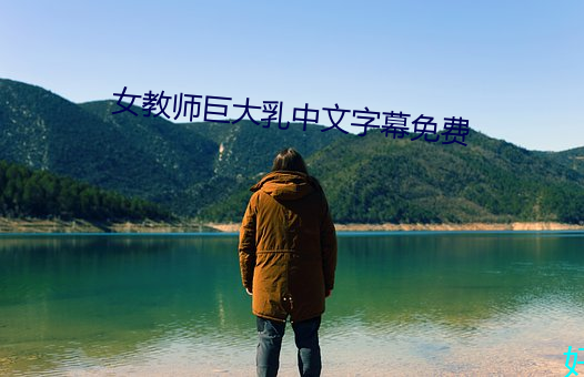 女教师(師)巨大乳中(中)文字幕免费