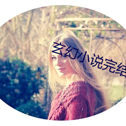 玄幻小说完结 （拨拉）