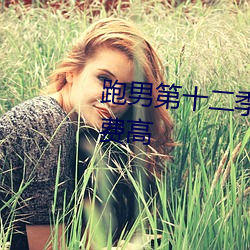 跑男第十二季在线观看完整版免费高 （一事无成）