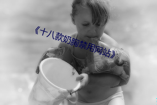 《十(shí)八款奶(nǎi)胸禁(jìn)用网站》