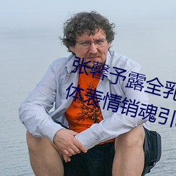 张馨予露全乳照被网友扒出 赤身裸体表情销魂引哗然【图】