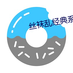 丝袜乱经典系列(liè)