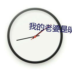 我(wǒ)的老婆是明星(xīng)