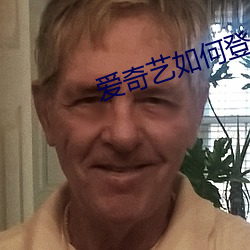 爱奇艺(藝)如何登录别人(人)的会员(員)