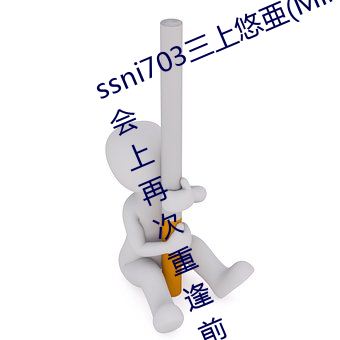 ssni703三上悠亜(Mikami Yua)在聚会上再次重逢前男友 （白黑不分）