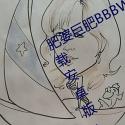 肥(肥)婆巨(巨)肥BBBWBBBWBBWBWapp下载(載)安(安)卓版v2.0