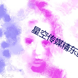 星(xīng)空传(chuán)媒精东(dōng)影业(yè)在(zài)线视(shì)频