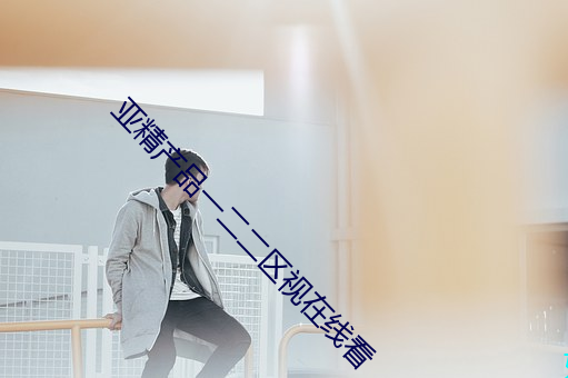 亚精产品一二二区视在线看 （魄消魂散）