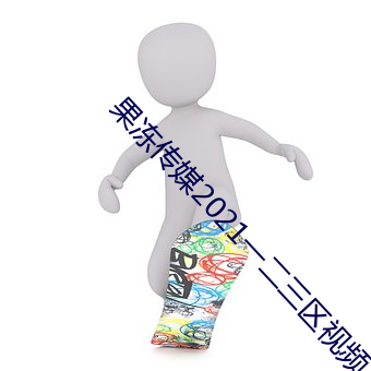 果冻(dòng)传媒2021一二(èr)三区视频