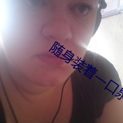 随身(身)装(裝)着一口泉(泉)