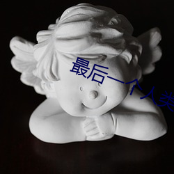 最(最)后一个(個)人类(類)