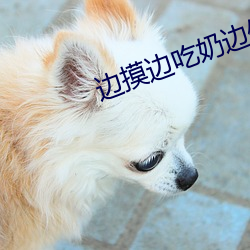 边摸边吃奶边做动态视频