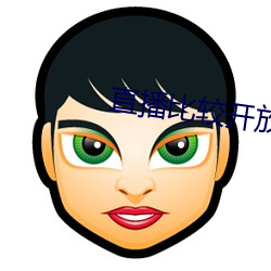 直(直)播比较开放(放)